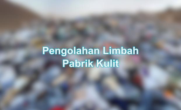 Pengolahan Limbah Pabrik Kulit